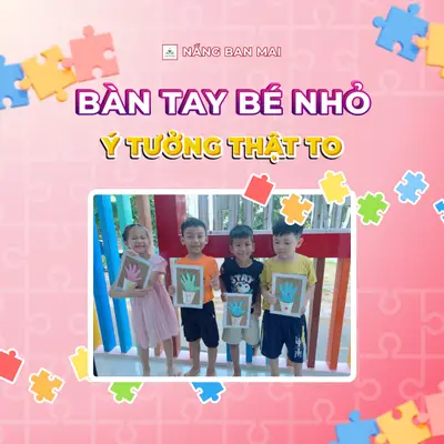 BÀN TAY BÉ NHỎ, Ý TƯỞNG THẬT TO – ảnh 1