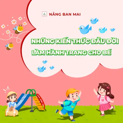 NHỮNG KIẾN THỨC ĐẦU ĐỜI CHO BÉ – HÀNH TRANG CHO TƯƠNG LAI – ảnh 1