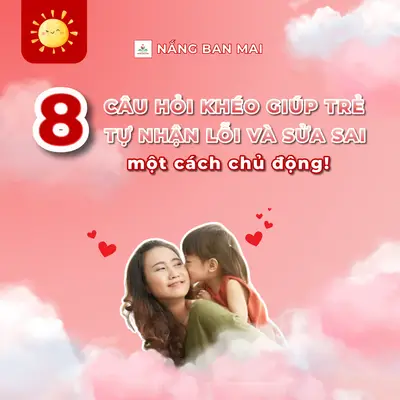 8 CÂU HỎI KHÉO GIÚP TRẺ TỰ NHẬN LỖI VÀ SỬA SAI MỘT CÁCH CHỦ ĐỘNG! – ảnh 1